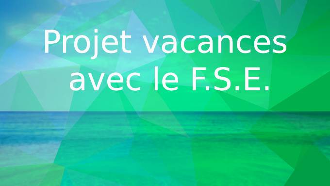 Projet vacances avec le F.S.E.