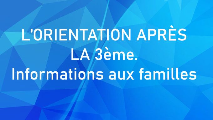 L’ORIENTATION APRÈS LA 3ème. Informations aux familles