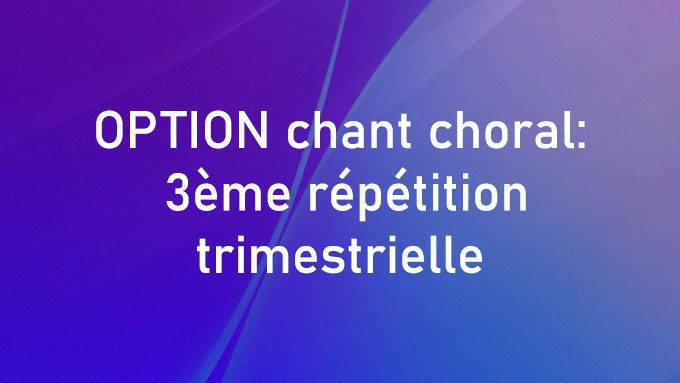 OPTION chant choral: 3ème répétition trimestrielle